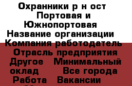 Охранники р-н ост. Портовая и Южнопортовая › Название организации ­ Компания-работодатель › Отрасль предприятия ­ Другое › Минимальный оклад ­ 1 - Все города Работа » Вакансии   . Мордовия респ.